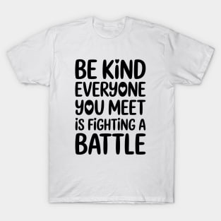 Be Kind Everyone You Meet Is Fighting A Battle - It's the perfect gift for anyone who believes in the power of kindness and wants to inspire others to choose empathy every day. T-Shirt